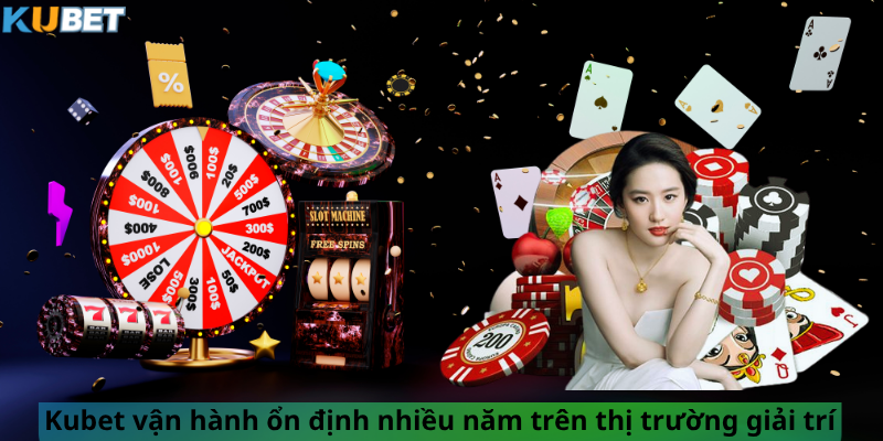 Kubet vận hành ổn định nhiều năm trên thị trường giải trí