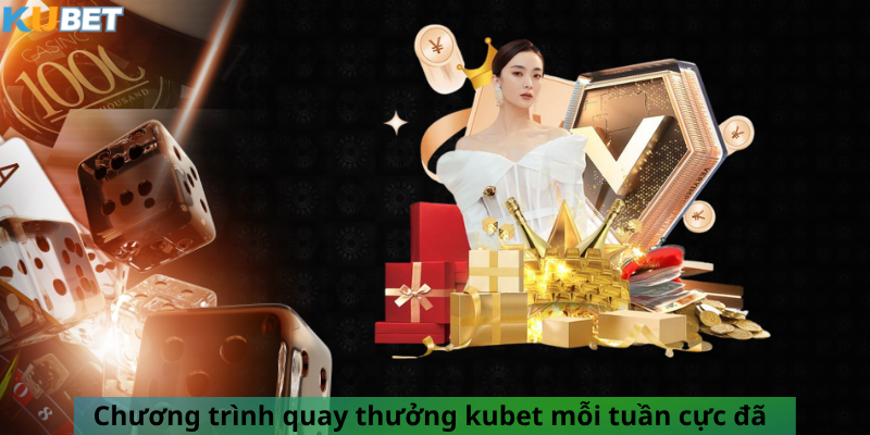 Chương trình quay thưởng kubet mỗi tuần cực đã